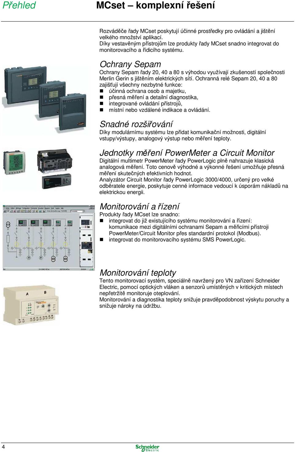 Ochrany Sepam Ochrany Sepam řady 20, 40 a 80 s výhodou využívají zkušeností společnosti Merlin Gerin s jištěním elektrických sítí.