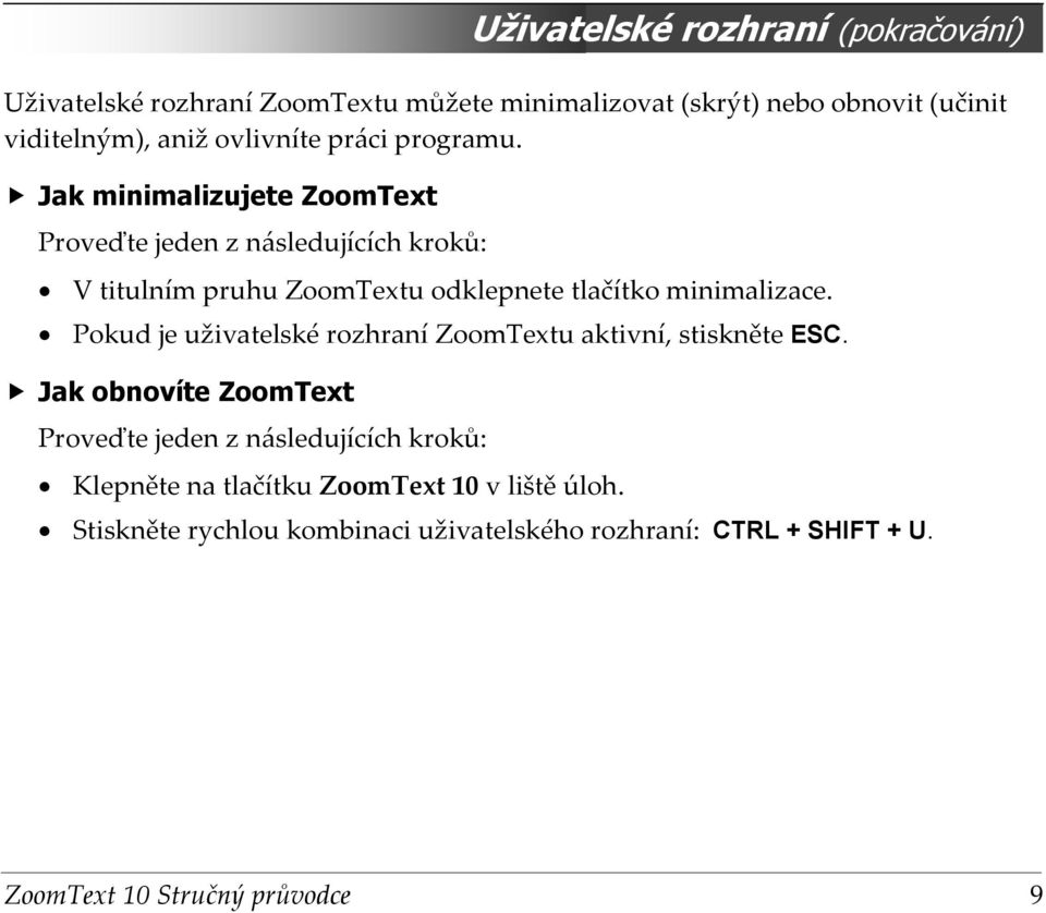 Jak minimalizujete ZoomText Proveďte jeden z následujících kroků: V titulním pruhu ZoomTextu odklepnete tlačítko minimalizace.