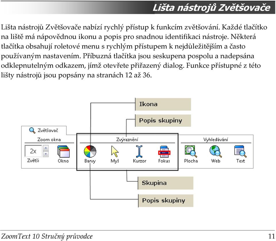 Některá tlačítka obsahují roletové menu s rychlým přístupem k nejdůležitějším a často používaným nastavením.