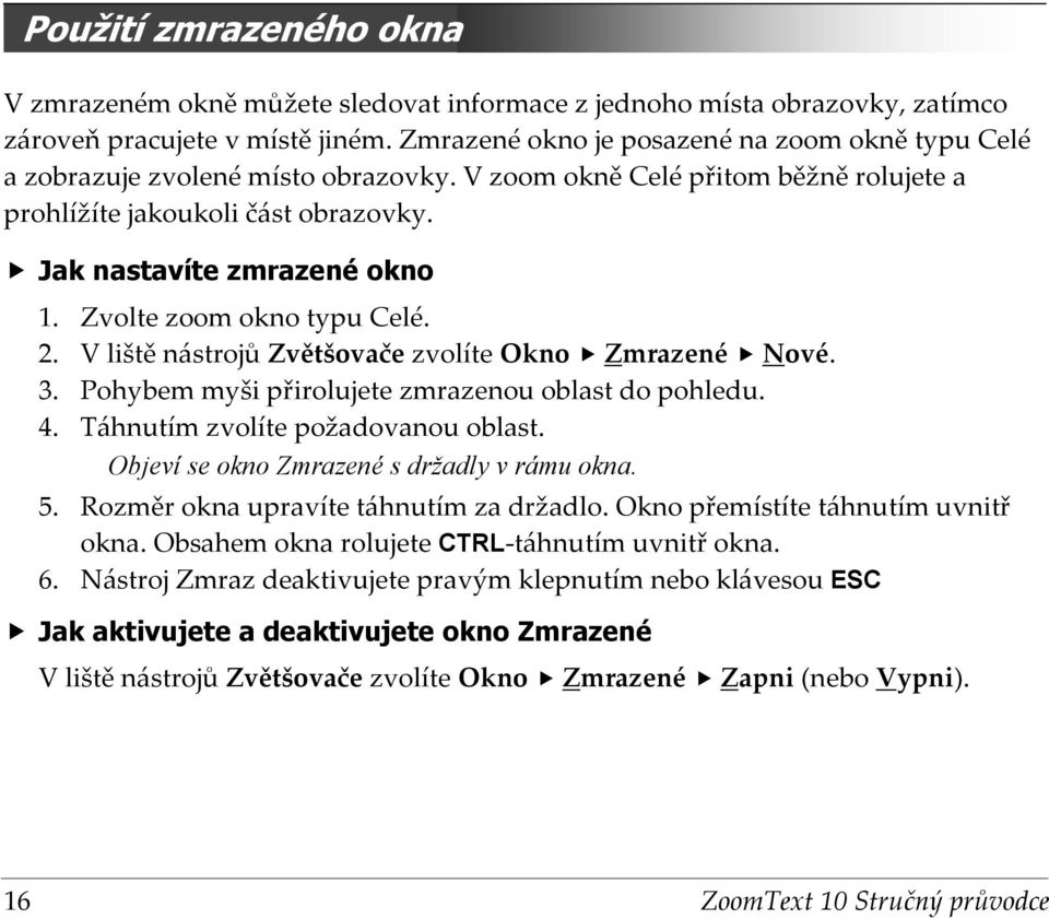 4. Zvolte zoom okno typu Celé. V liště nástrojů Zvětšovače zvolíte Okno Zmrazené Nové. Pohybem myši přirolujete zmrazenou oblast do pohledu. Táhnutím zvolíte požadovanou oblast.