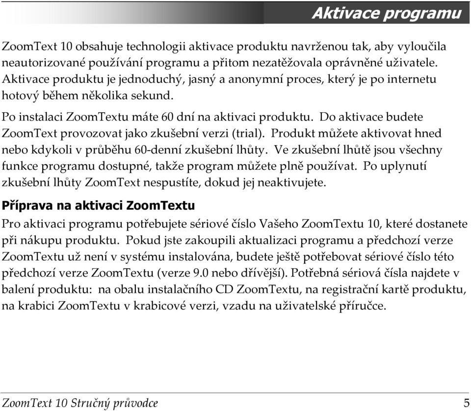 Do aktivace budete ZoomText provozovat jako zkušební verzi (trial). Produkt můžete aktivovat hned nebo kdykoli v průběhu 60-denní zkušební lhůty.