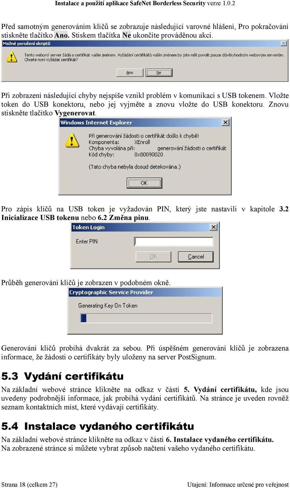 Znovu stiskněte tlačítko Vygenerovat. Pro zápis klíčů na USB token je vyžadován PIN, který jste nastavili v kapitole 3.2 Inicializace USB tokenu nebo 6.2 Změna pinu.