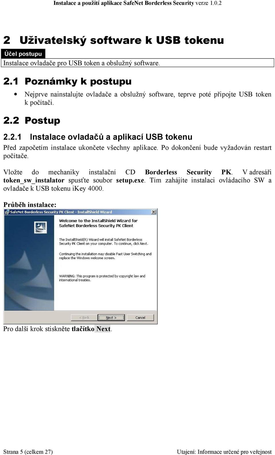 2 Postup 2.2.1 Instalace ovladačů a aplikací USB tokenu Před započetím instalace ukončete všechny aplikace. Po dokončení bude vyžadován restart počítače.