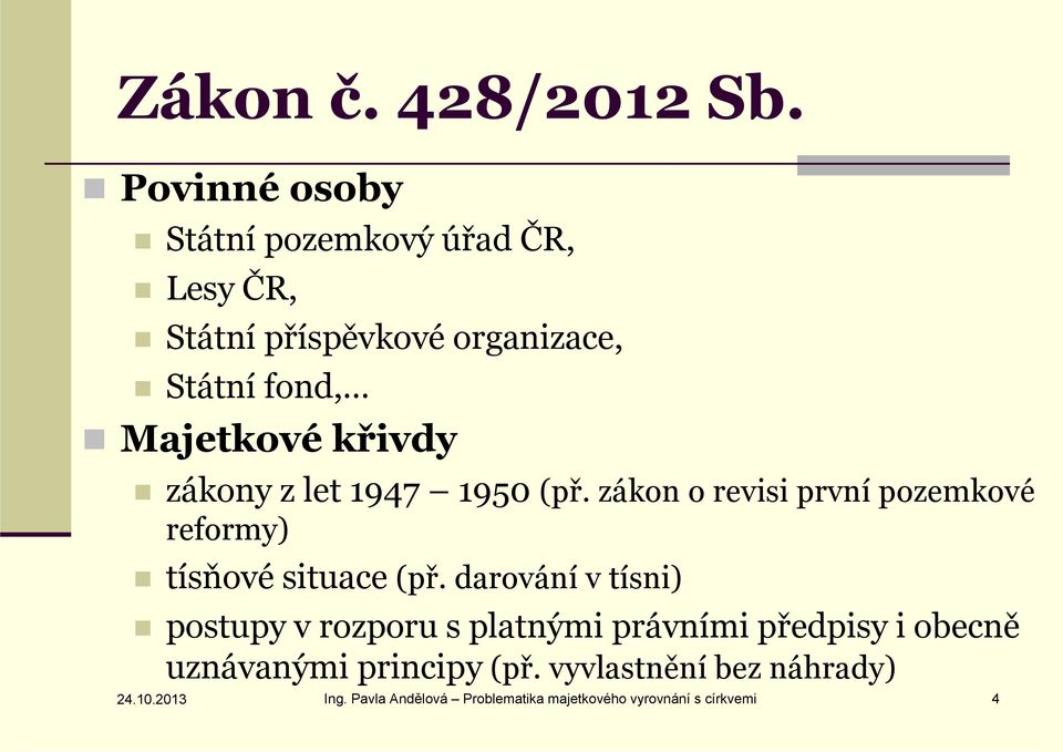 křivdy zákony z let 1947 1950 (př. zákon o revisi první pozemkové reformy) tísňové situace (př.