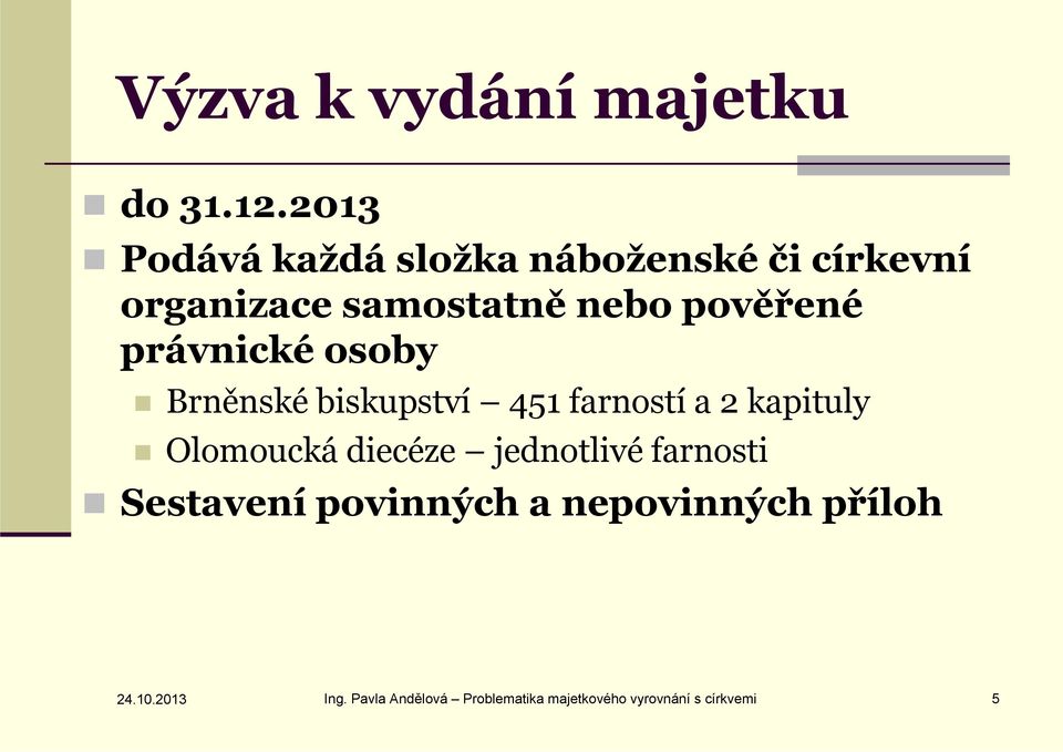 právnické osoby Brněnské biskupství 451 farností a 2 kapituly Olomoucká diecéze