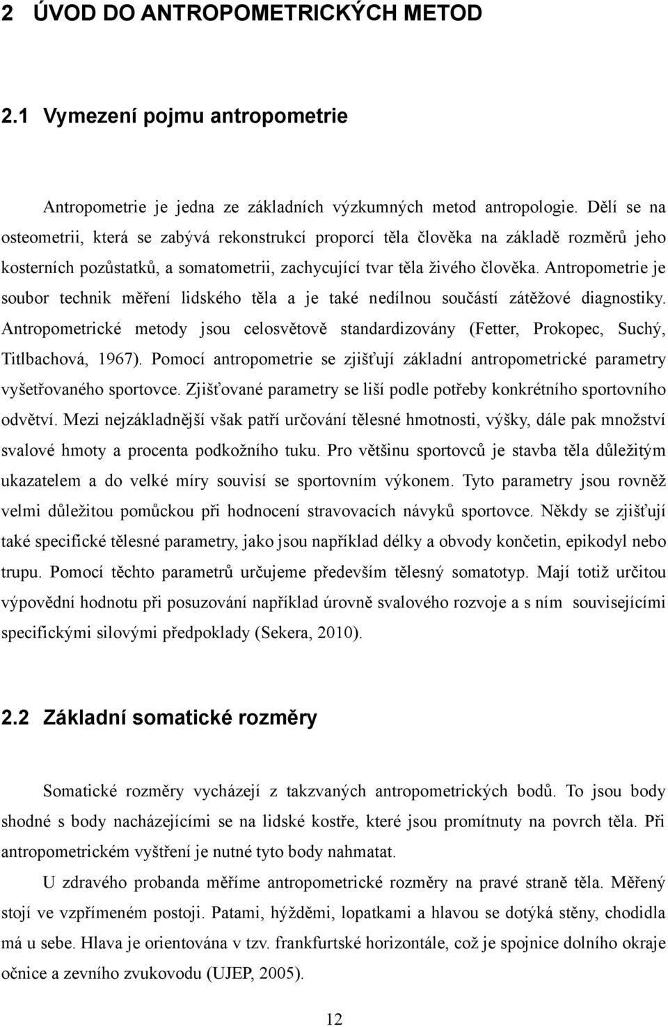 Antropometrie je soubor technik měření lidského těla a je také nedílnou součástí zátěžové diagnostiky.