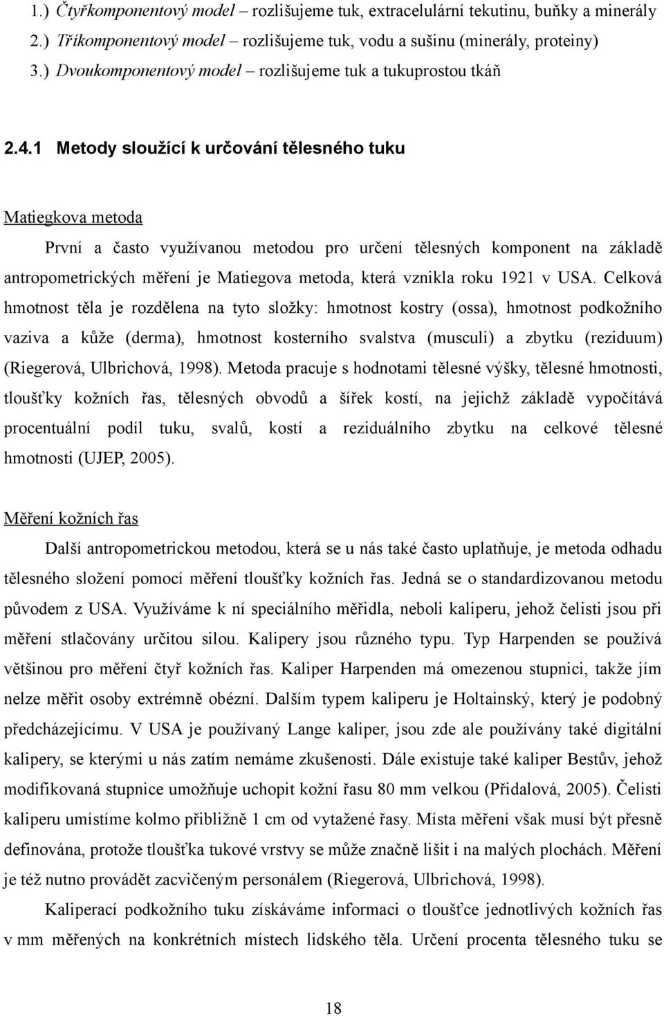 1 Metody sloužící k určování tělesného tuku Matiegkova metoda První a často využívanou metodou pro určení tělesných komponent na základě antropometrických měření je Matiegova metoda, která vznikla