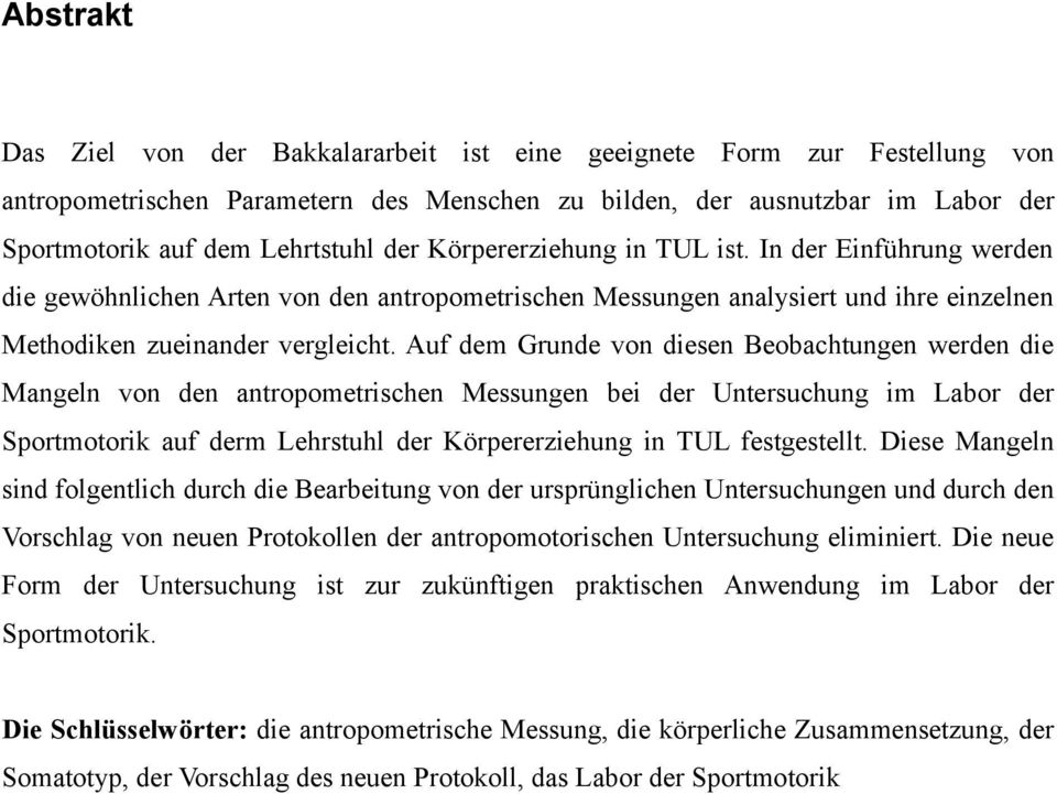 Auf dem Grunde von diesen Beobachtungen werden die Mangeln von den antropometrischen Messungen bei der Untersuchung im Labor der Sportmotorik auf derm Lehrstuhl der Körpererziehung in TUL