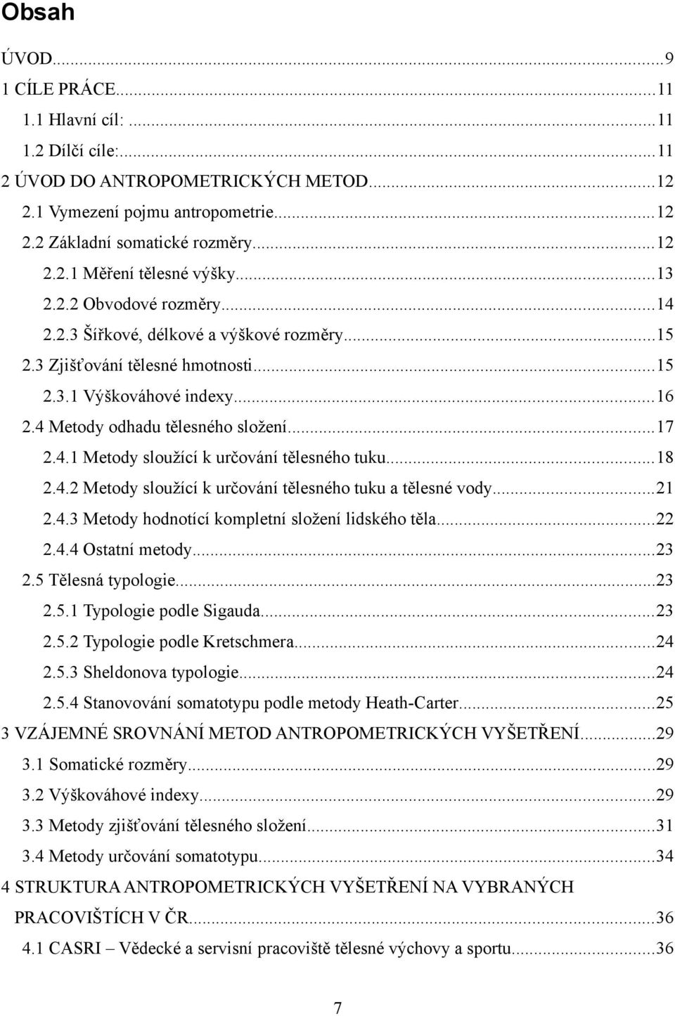 ..18 2.4.2 Metody sloužící k určování tělesného tuku a tělesné vody...21 2.4.3 Metody hodnotící kompletní složení lidského těla...22 2.4.4 Ostatní metody...23 2.5 Tělesná typologie...23 2.5.1 Typologie podle Sigauda.