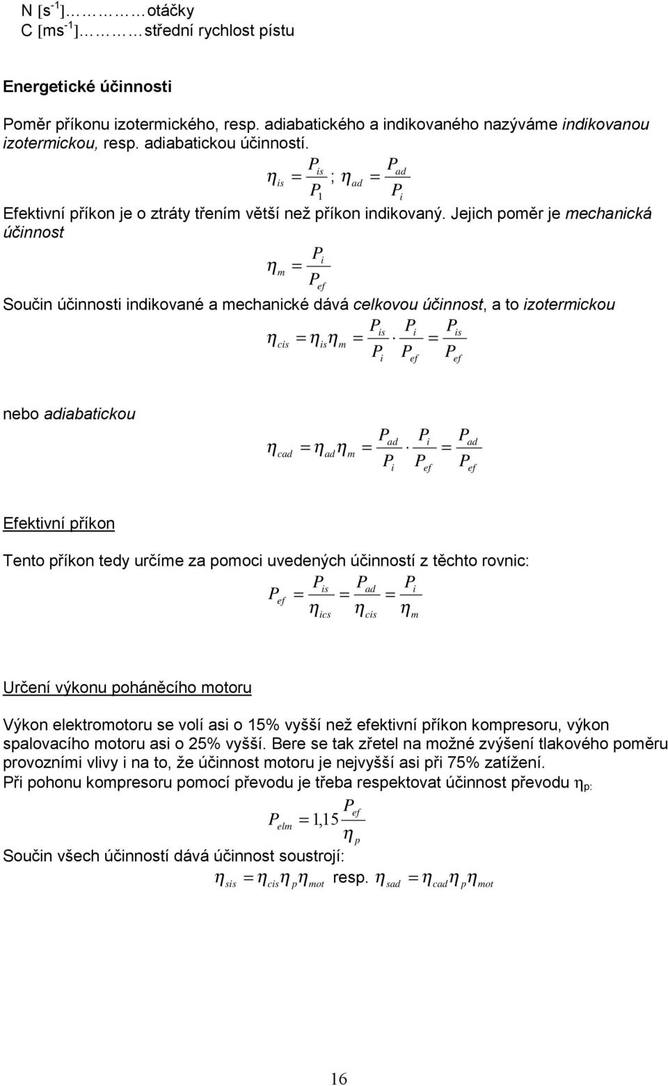 Jejich poměr je mechanická účinnost Pi ηm = P Součin účinnosti indikované a mechanické dává celkovou účinnost, a to izotermickou Pis Pi Pis ηcis = ηisηm = = P P P ef i ef ef nebo adiabatickou η cad =