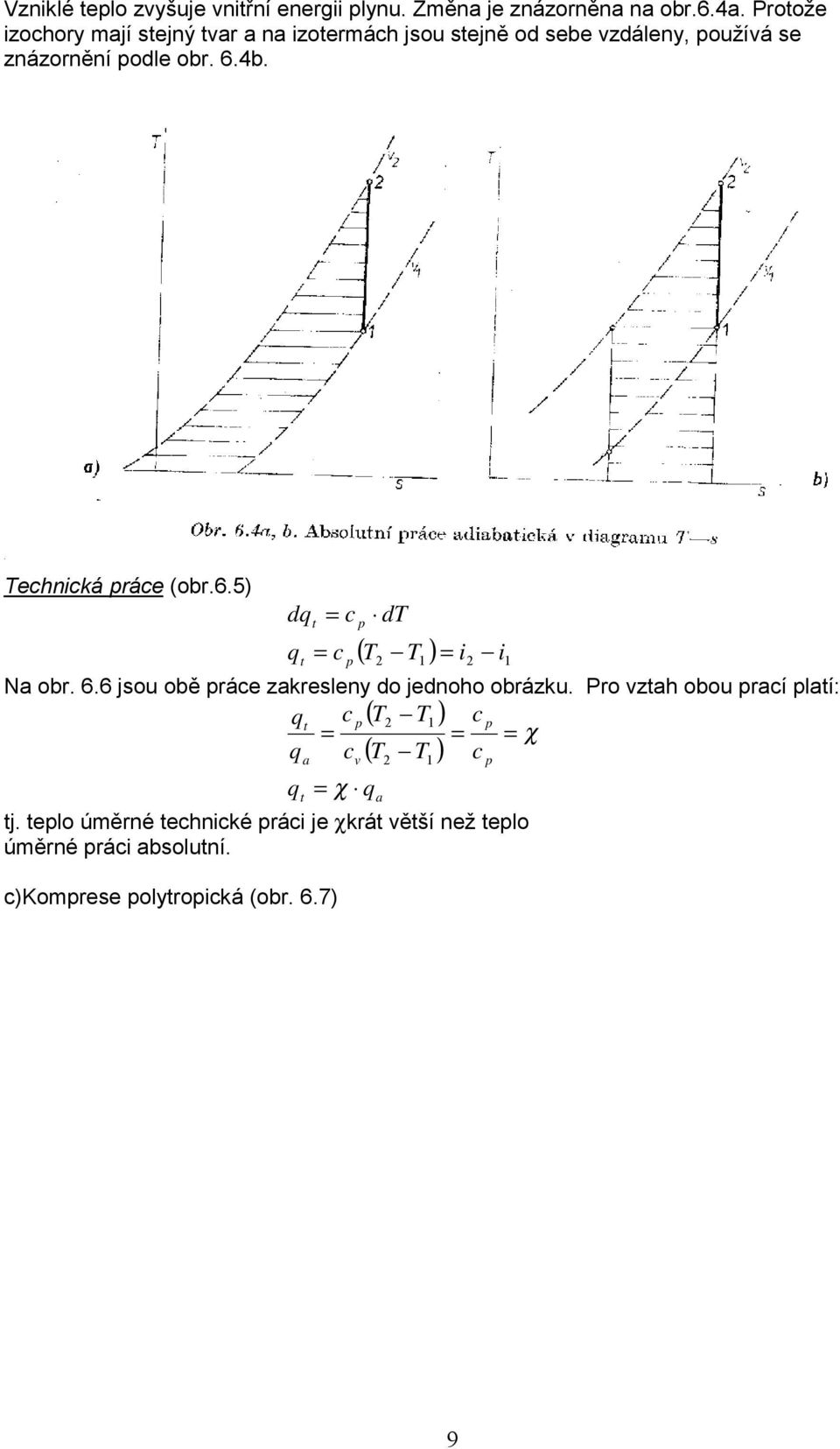 Technická práce (obr.6.5) dq q t t = c = c p p dt ( T2 T1 ) = i2 i1 Na obr. 6.6 jsou obě práce zakresleny do jednoho obrázku.