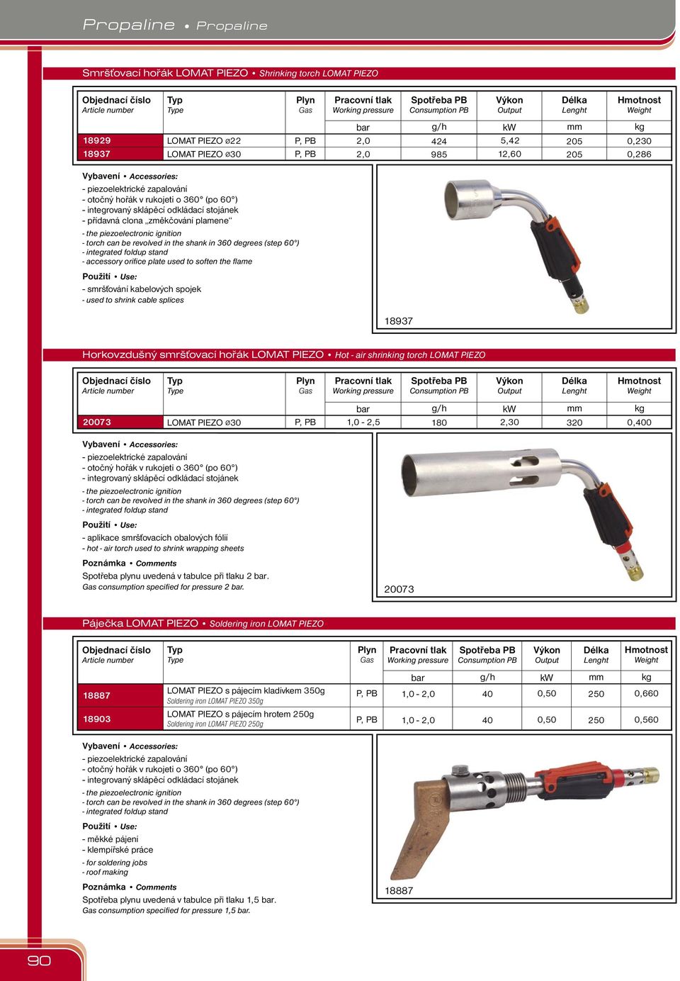 degrees (step 60 ) - integrated foldup stand - accessory orifice plate used to soften the flame - smršťování kabelových spojek - used to shrink cable splices 18937 Horkovzdušný smršťovací hořák LOMAT