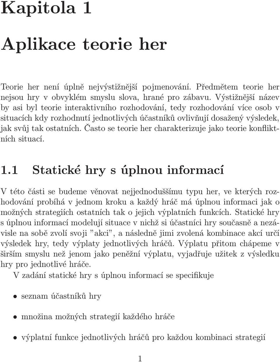 Často se teorie her charakterizuje jako teorie konfliktních situací. 1.