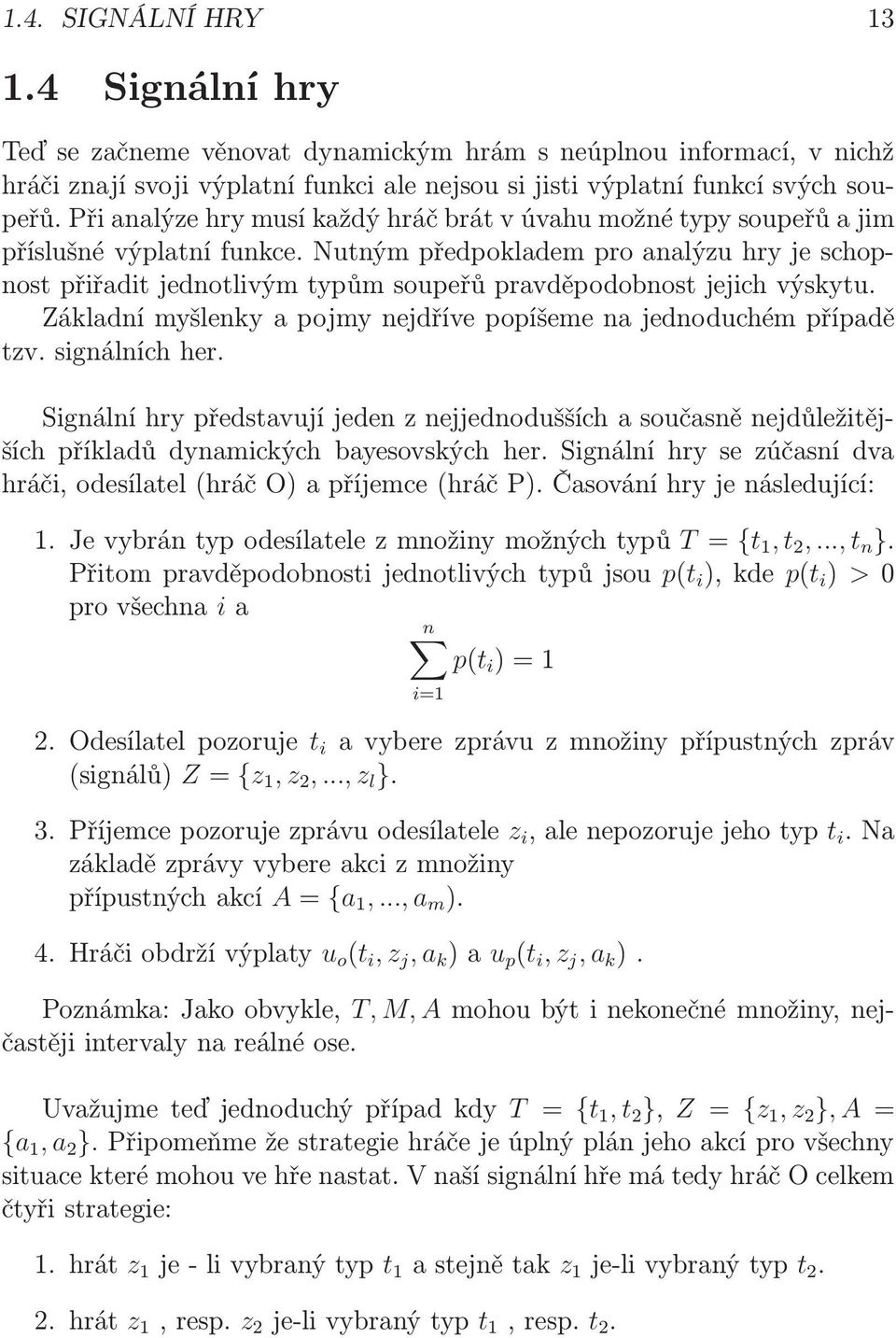 Základní myšlenky a pojmy nejdříve popíšeme na jednoduchém případě tzv. signálních her.