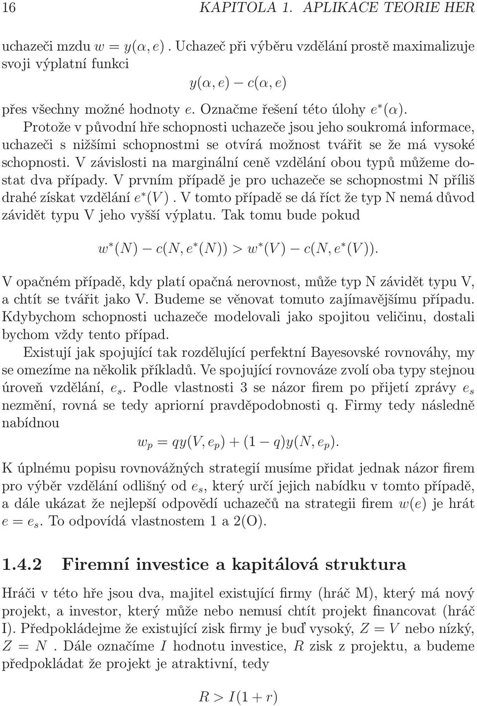 V závislosti na marginální ceně vzdělání obou typů můžeme dostat dva případy. V prvním případě je pro uchazeče se schopnostmi N příliš drahézískatvzdělání e (V).