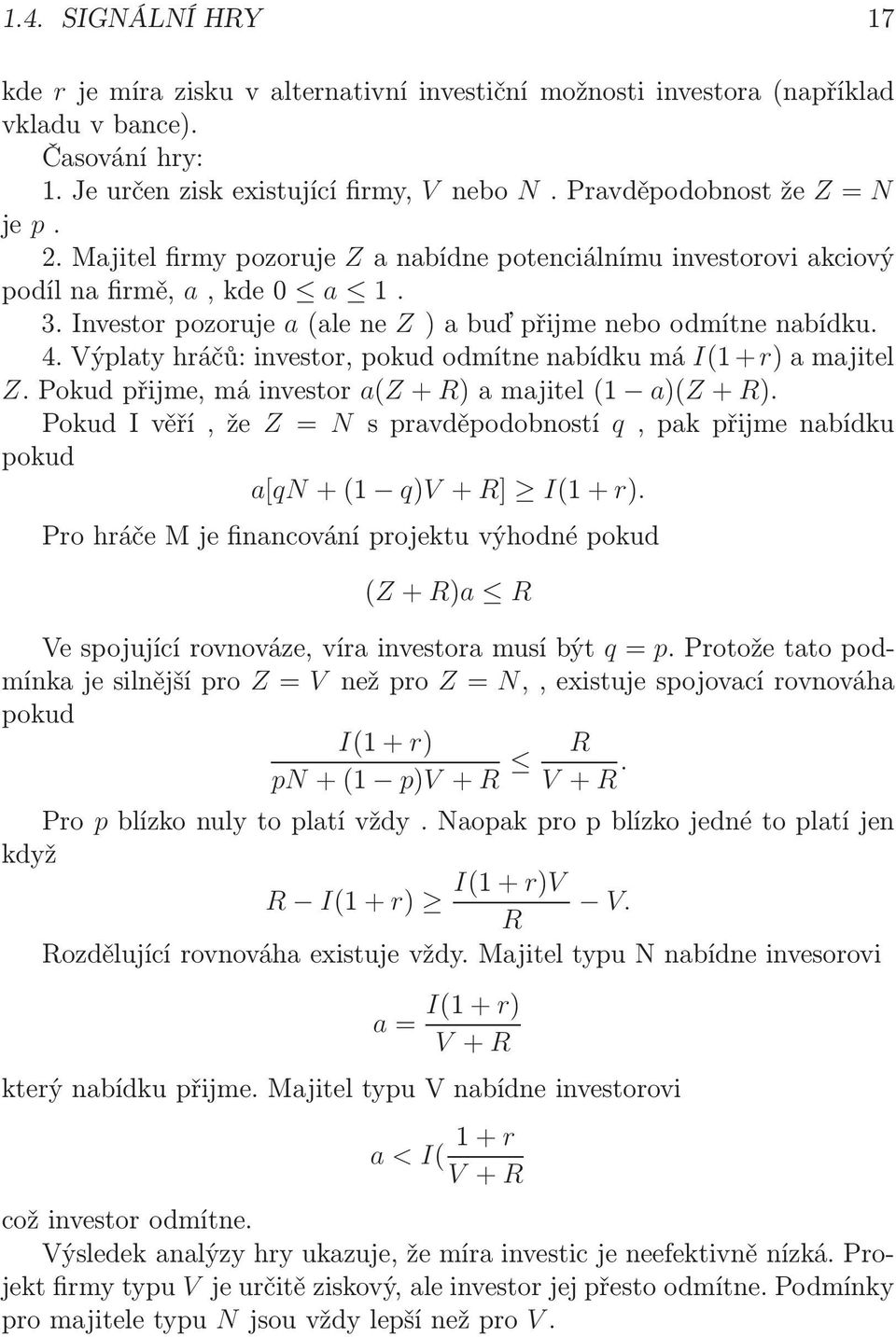 Výplatyhráčů:investor,pokudodmítnenabídkumá I(1+r)amajitel Z.Pokudpřijme,máinvestor a(z+ R)amajitel(1 a)(z+ R). PokudIvěří,že Z = N spravděpodobností q,pakpřijmenabídku pokud a[qn+(1 q)v+ R] I(1+r).