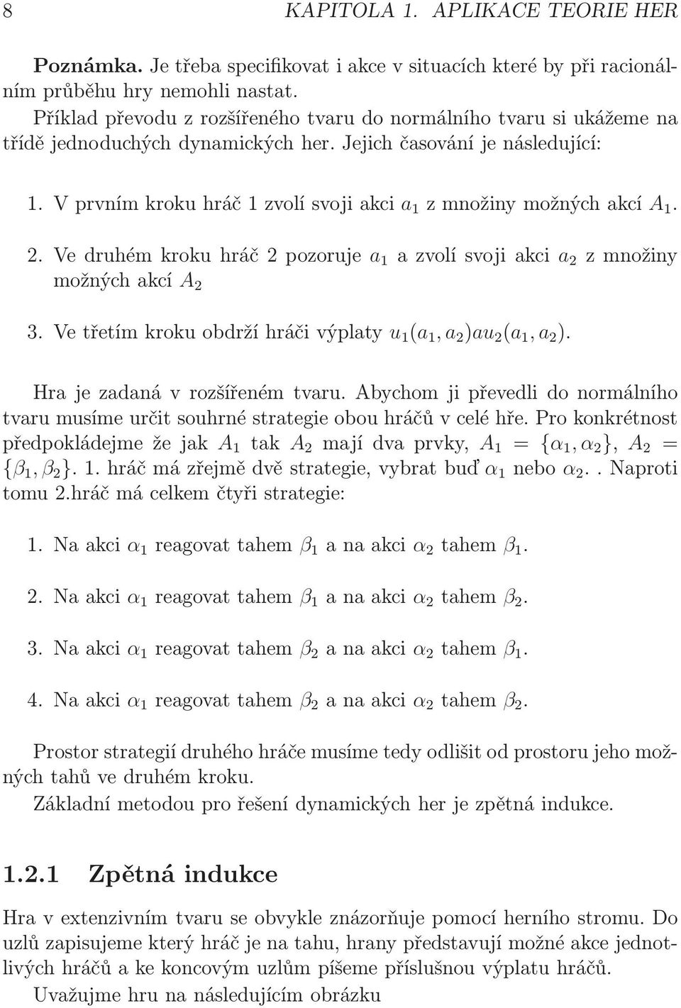 2.Vedruhémkrokuhráč2pozoruje a 1 azvolísvojiakci a 2 zmnožiny možnýchakcí A 2 3.Vetřetímkrokuobdržíhráčivýplaty u 1 (a 1, a 2 )au 2 (a 1, a 2 ). Hra je zadaná v rozšířeném tvaru.