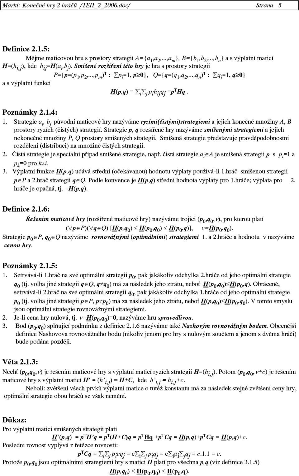 ..,q n ) T : q i =1, q 0} a s výplatní funkcí H(p,q) = i j p i h ij q j =p T Hq. Poznámky 2.1.4: 1.