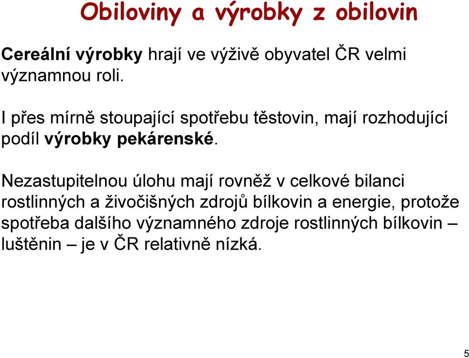 Nezastupitelnou úlohu mají rovněž v celkové bilanci rostlinných a živočišných zdrojů bílkovin a