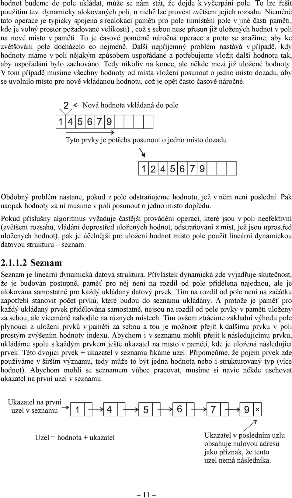 na nové místo v paměti. To je časově poměrně náročná operace a proto se snažíme, aby ke zvětšování pole docházelo co nejméně.