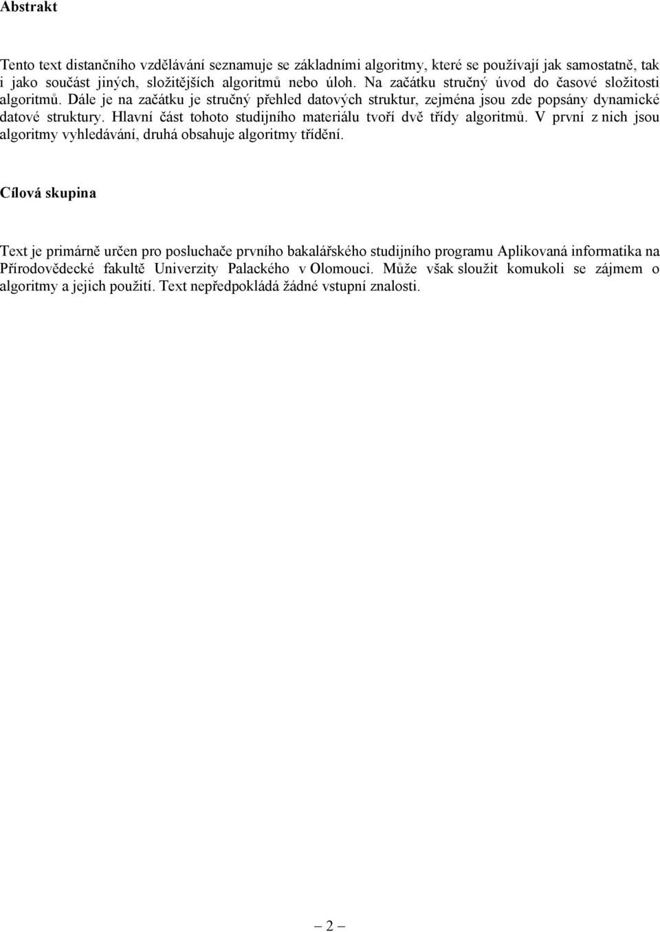 Hlavní část tohoto studijního materiálu tvoří dvě třídy algoritmů. V první z nich jsou algoritmy vyhledávání, druhá obsahuje algoritmy třídění.