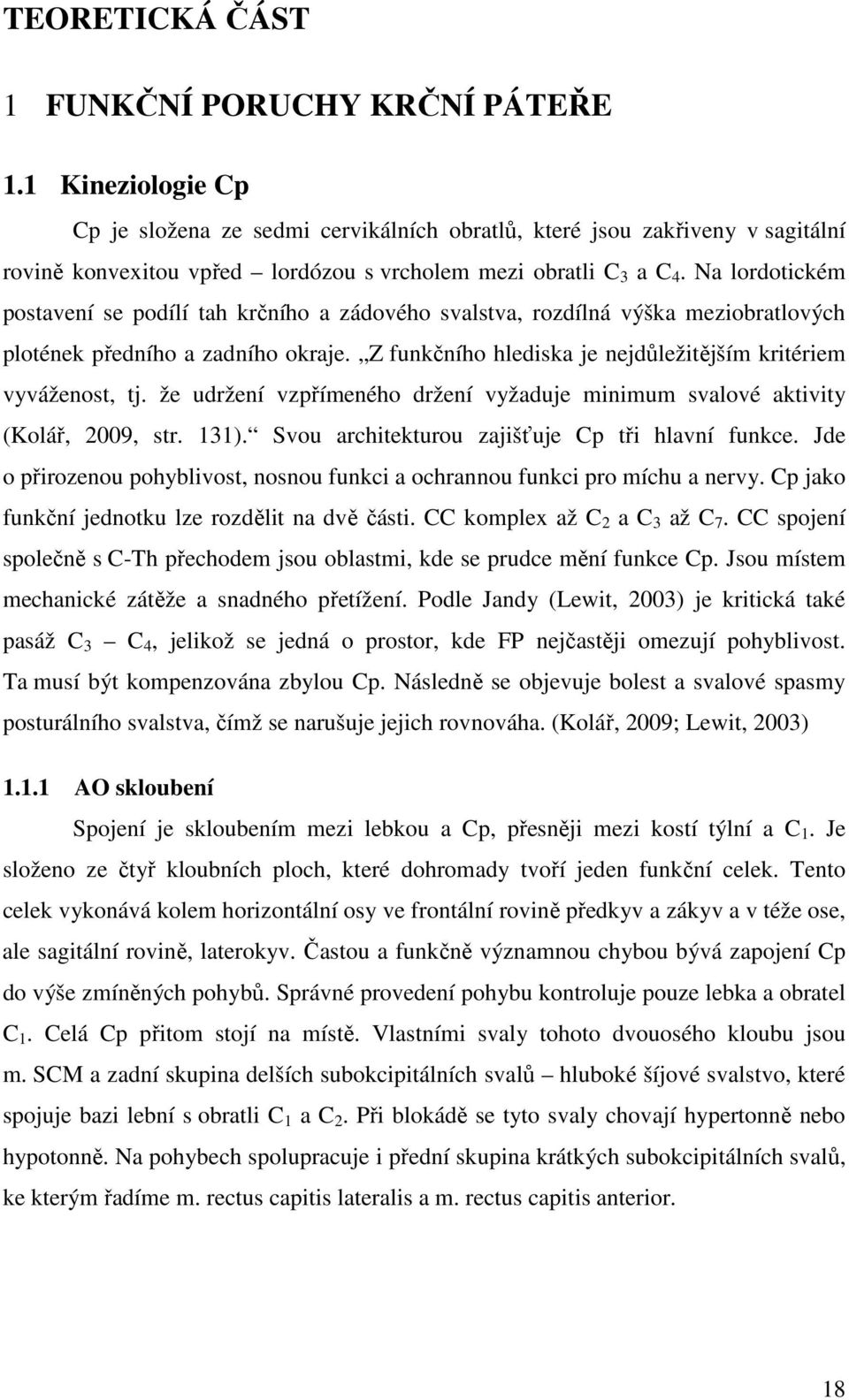 Na lordotickém postavení se podílí tah krčního a zádového svalstva, rozdílná výška meziobratlových plotének předního a zadního okraje. Z funkčního hlediska je nejdůležitějším kritériem vyváženost, tj.