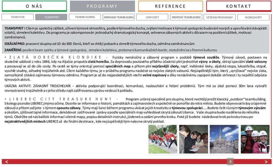 Do programu je zakomponován jednoduchý dramaturgický koncept, sekvence zábavných aktivit s důrazem na pozitivní zážitek, motivaci zaměstnanců.