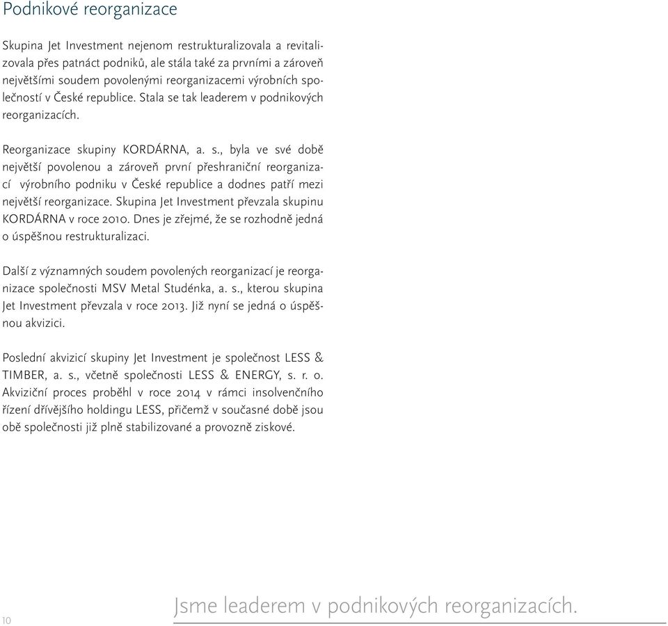 Skupina Jet Investment převzala skupinu KORDÁRNA v roce 2010. Dnes je zřejmé, že se rozhodně jedná o úspěšnou restrukturalizaci.