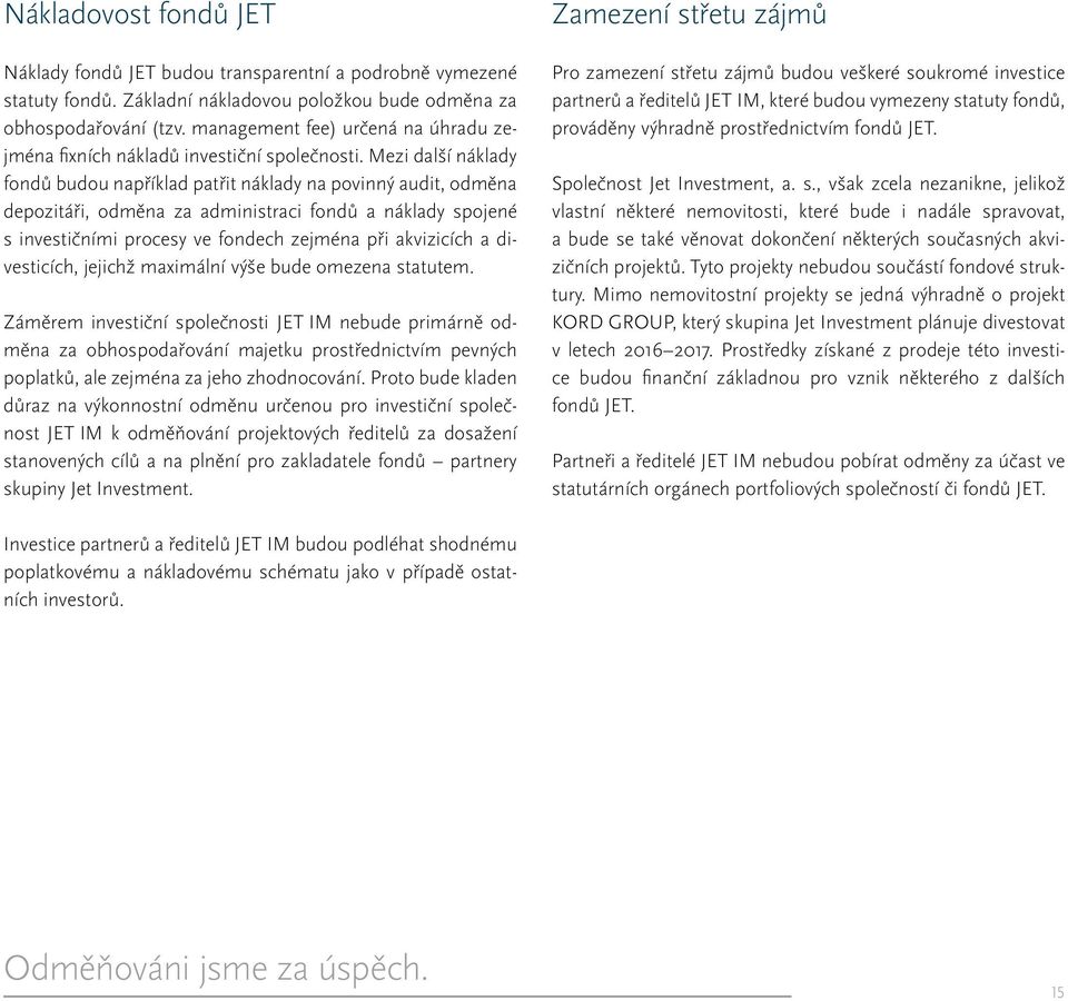 Mezi další náklady fondů budou například patřit náklady na povinný audit, odměna depozitáři, odměna za administraci fondů a náklady spojené s investičními procesy ve fondech zejména při akvizicích a