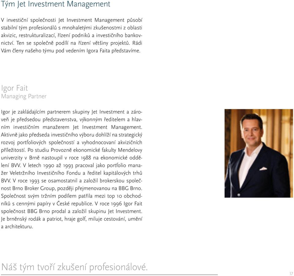 Igor Fait Managing Partner Igor je zakládajícím partnerem skupiny Jet Investment a zároveň je předsedou představenstva, výkonným ředitelem a hlavním investičním manažerem Jet Investment Management.