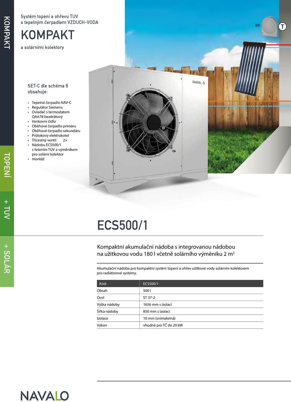 solární kolektor montáž ECS500/1 Kompaktní akumulační nádoba s integrovanou nádobou na užitkovou vodu 180 l včetně solárního výměníku 2 m 2 Akumulační nádoba pro kompaktní systém topení a ohřev