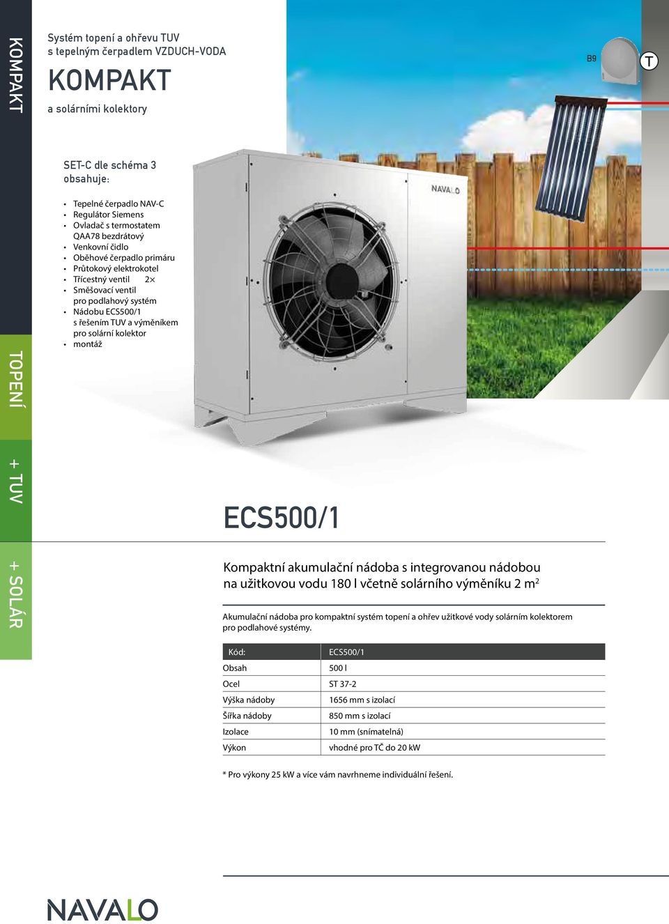 solární kolektor montáž ECS500/1 Kompaktní akumulační nádoba s integrovanou nádobou na užitkovou vodu 180 l včetně solárního výměníku 2 m 2 Akumulační nádoba pro kompaktní systém topení a ohřev