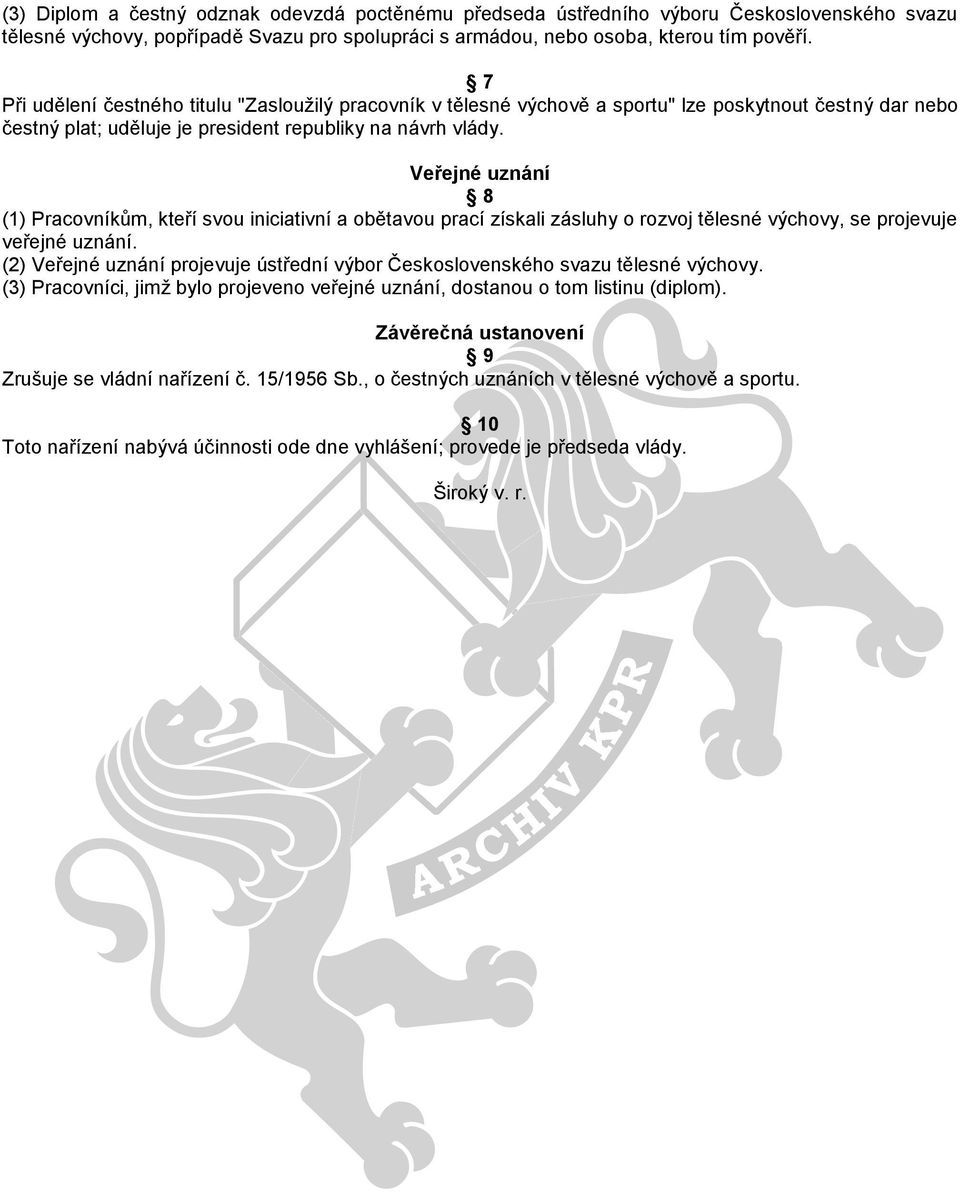 Veřejné uznání 8 (1) Pracovníkům, kteří svou iniciativní a obětavou prací získali zásluhy o rozvoj tělesné výchovy, se projevuje veřejné uznání.