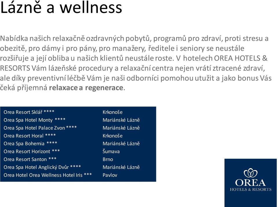 V hotelech OREA HOTELS & RESORTS Vám lázeňské procedury a relaxační centra nejen vrátí ztracené zdraví, ale díky preventivní léčbě Vám je naši odborníci pomohou utužit a jako