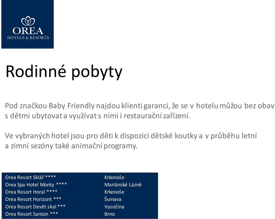 Ve vybraných hotel jsou pro děti k dispozici dětské koutky a v průběhu letní a zimní sezóny také animační