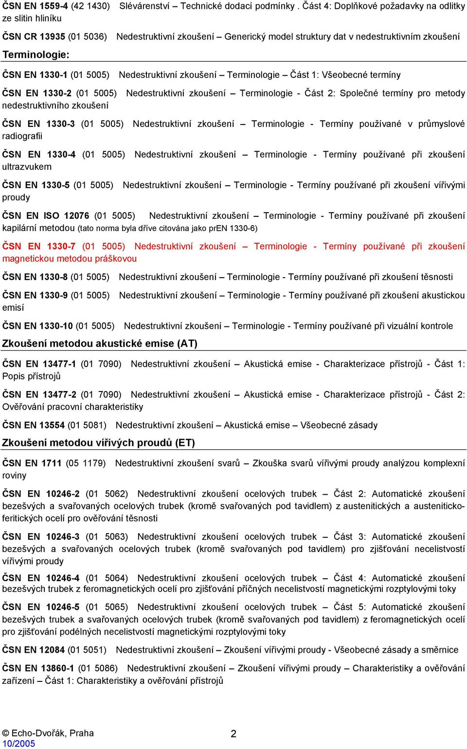 Nedestruktivní zkoušení Terminologie Část 1: Všeobecné termíny ČSN EN 1330-2 (01 5005) Nedestruktivní zkoušení Terminologie - Část 2: Společné termíny pro metody nedestruktivního zkoušení ČSN EN