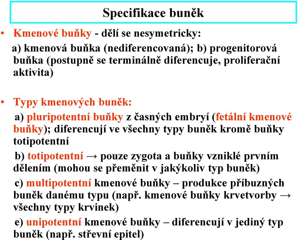 totipotentní b) totipotentní pouze zygota a buňky vzniklé prvním dělením (mohou se přeměnit v jakýkoliv typ buněk) c) multipotentní kmenové buňky produkce