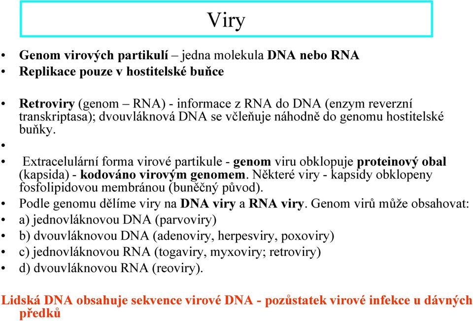 Některé viry - kapsidy obklopeny fosfolipidovou membránou (buněčný původ). Podle genomu dělíme viry na DNA viry a RNA viry.