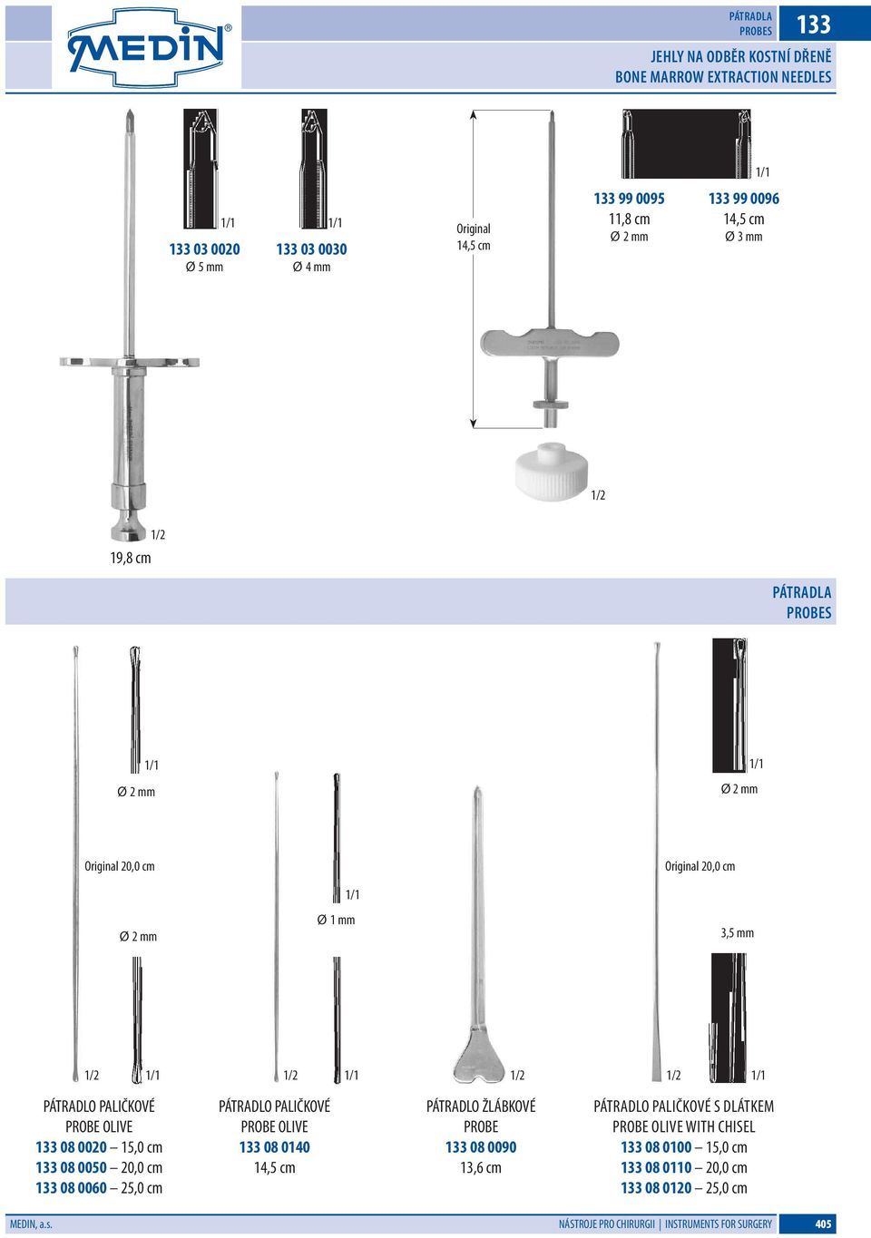 0020 15,0 cm 133 08 0050 20,0 cm 133 08 0060 25,0 cm PÁTRADLO PALIČKOVÉ PROBE OLIVE 133 08 0140 14,5 cm PÁTRADLO ŽLÁBKOVÉ PROBE 133 08 0090 13,6 cm