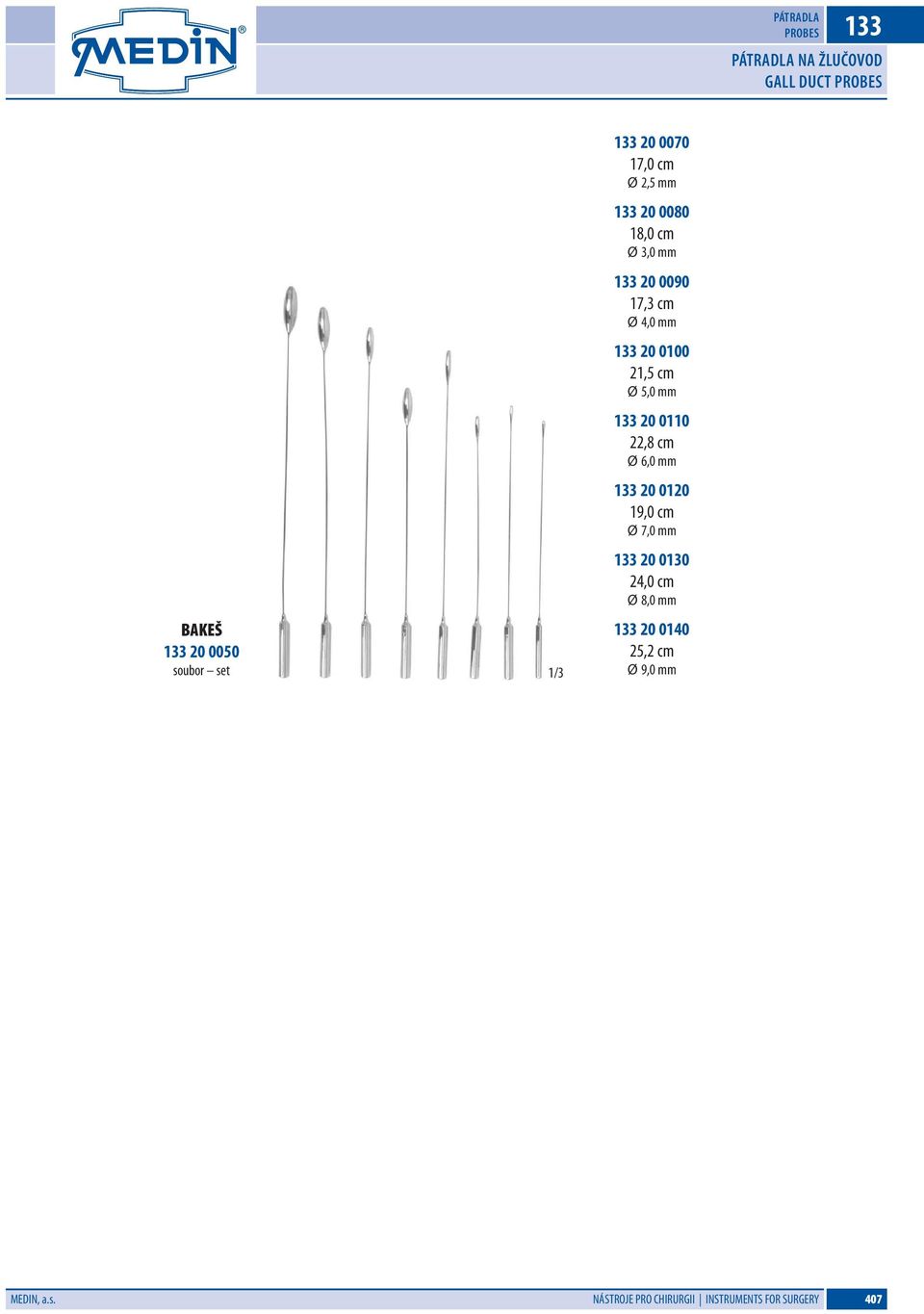 21,5 cm Ø 5,0 mm 133 20 0110 22,8 cm Ø 6,0 mm 133 20 0120 19,0 cm Ø 7,0 mm 133 20 0130