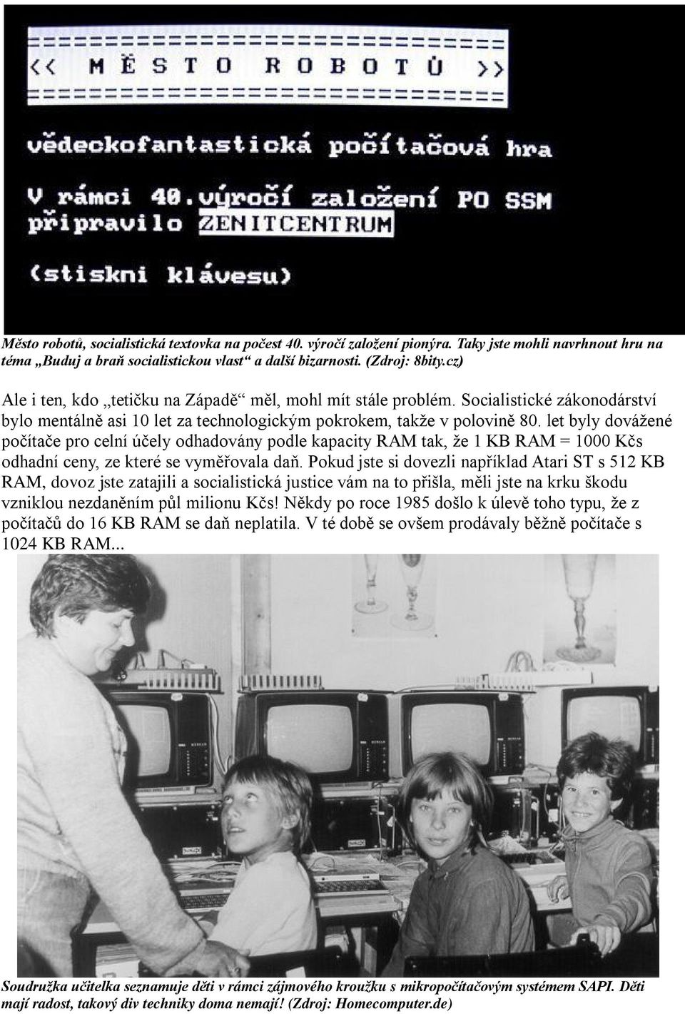 let byly dovážené počítače pro celní účely odhadovány podle kapacity RAM tak, že 1 KB RAM = 1000 Kčs odhadní ceny, ze které se vyměřovala daň.