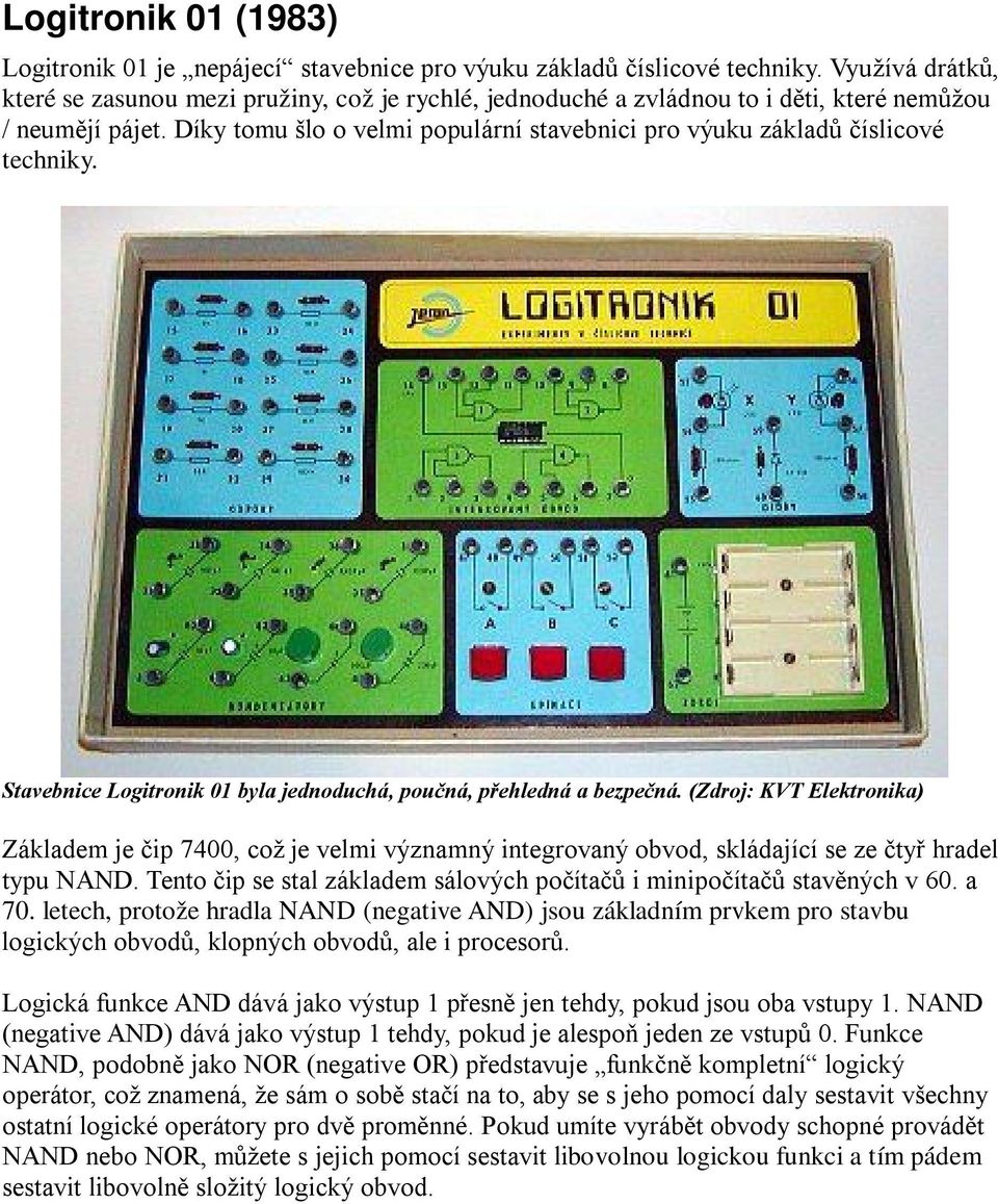 Díky tomu šlo o velmi populární stavebnici pro výuku základů číslicové techniky. Stavebnice Logitronik 01 byla jednoduchá, poučná, přehledná a bezpečná.