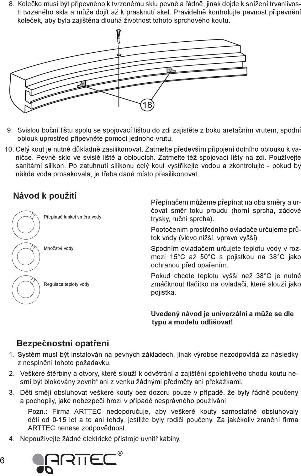 Svislou boční lištu spolu se spojovací lištou do zdi zajistěte z boku aretačním vrutem, spodní oblouk uprostřed připevněte pomocí jednoho vrutu. 10. Celý kout je nutné důkladně zasilikonovat.