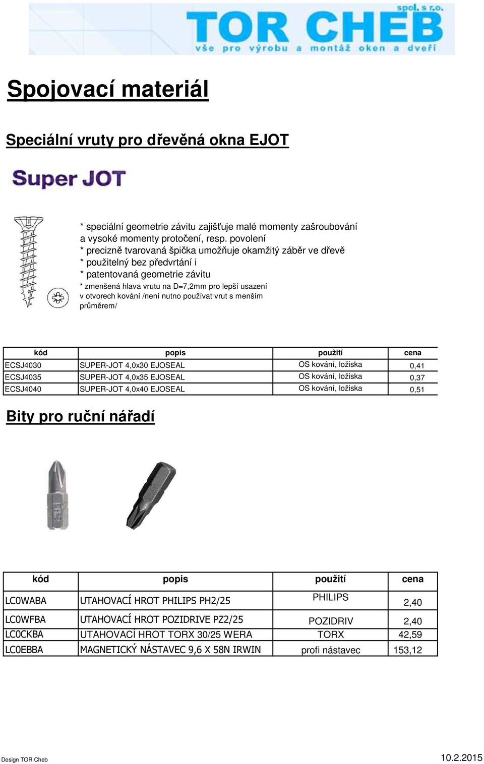 D=7,2mm pro lepší usazení v otvorech kování /není nutno používat vrut s menším průměrem/ ECSJ4030 SUPER-JOT 4,0x30 EJOSEAL OS kování, ložiska 0,41 ECSJ4035