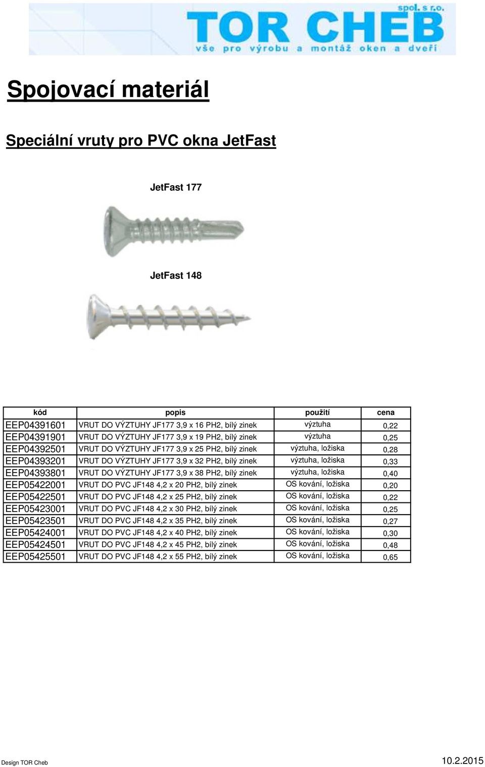 JF177 3,9 x 38 PH2, bílý zinek výztuha, ložiska 0,40 EEP05422001 VRUT DO PVC JF148 4,2 x 20 PH2, bílý zinek OS kování, ložiska 0,20 EEP05422501 VRUT DO PVC JF148 4,2 x 25 PH2, bílý zinek OS kování,