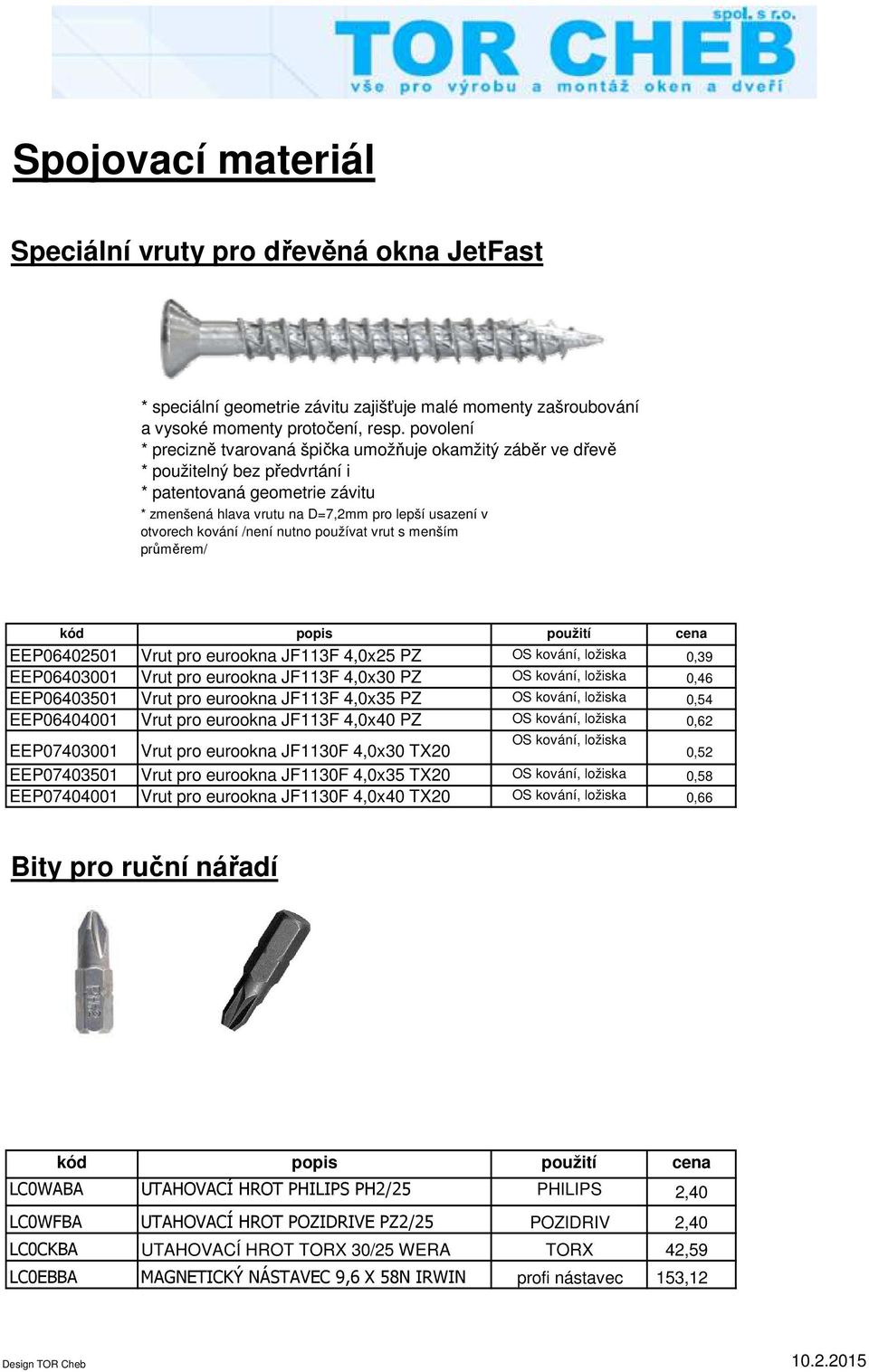 kování /není nutno používat vrut s menším průměrem/ EEP06402501 Vrut pro eurookna JF113F 4,0x25 PZ OS kování, ložiska 0,39 EEP06403001 Vrut pro eurookna JF113F 4,0x30 PZ OS kování, ložiska 0,46