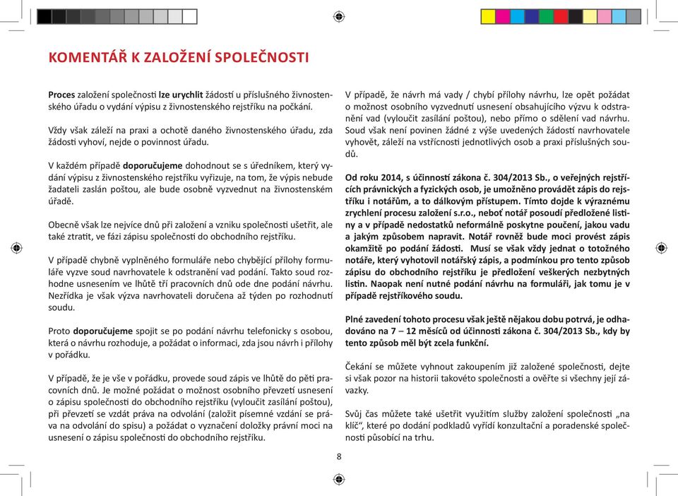 V každém případě doporučujeme dohodnout se s úředníkem, který vydání výpisu z živnostenského rejstříku vyřizuje, na tom, že výpis nebude žadateli zaslán poštou, ale bude osobně vyzvednut na