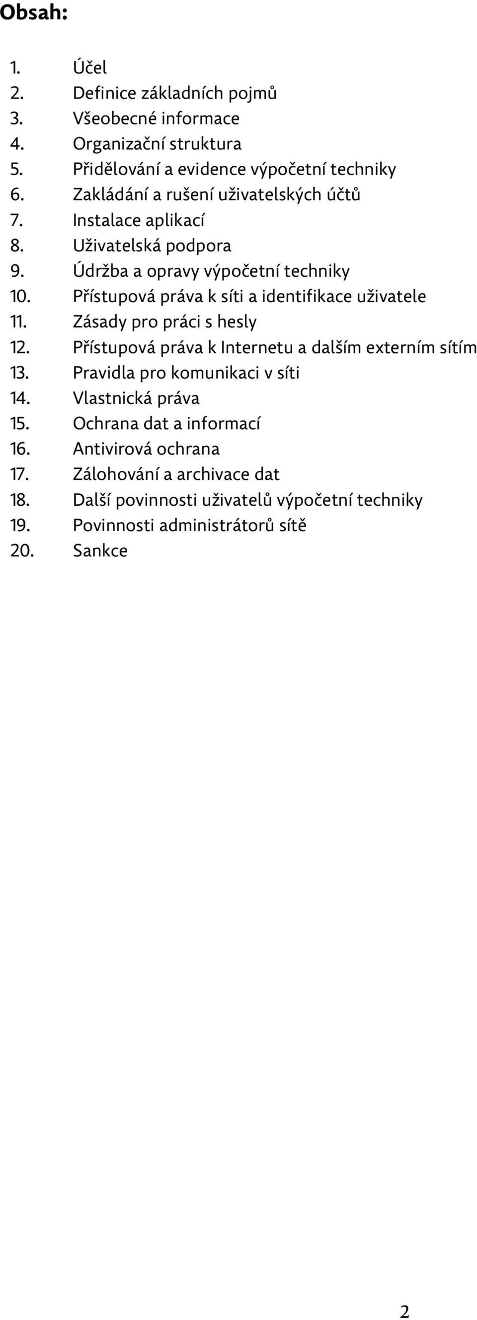 Přístupová práva k síti a identifikace uživatele 11. Zásady pro práci s hesly 12. Přístupová práva k Internetu a dalším externím sítím 13.
