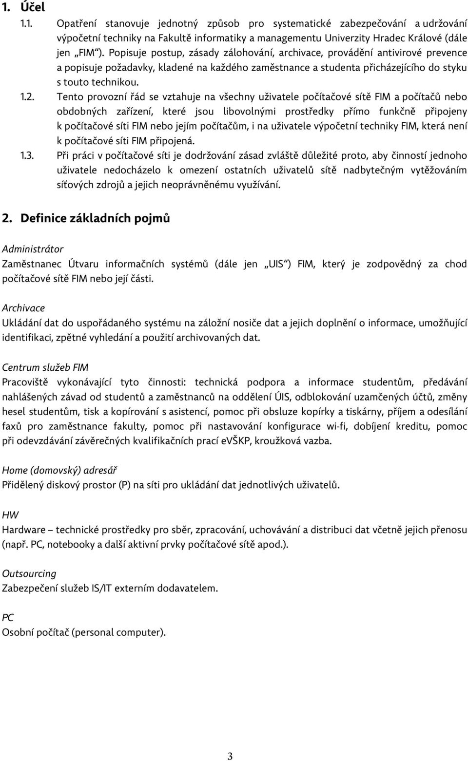 Tento provozní řád se vztahuje na všechny uživatele počítačové sítě FIM a počítačů nebo obdobných zařízení, které jsou libovolnými prostředky přímo funkčně připojeny k počítačové síti FIM nebo jejím