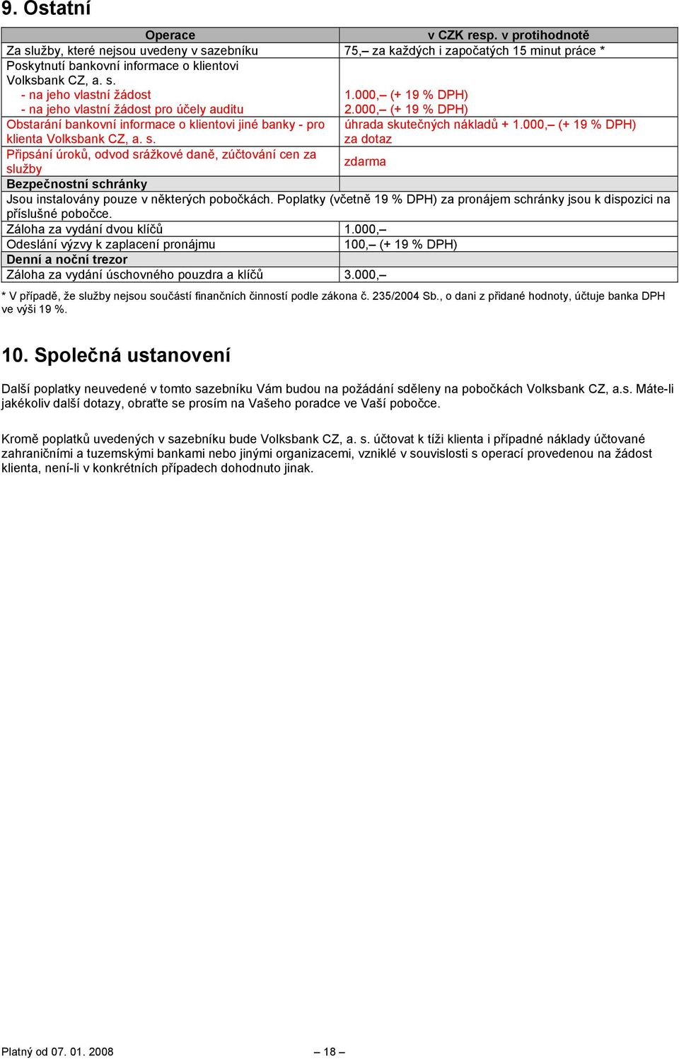 000, (+ 19 % DPH) klienta Volksbank CZ, a. s. za dotaz Připsání úroků, odvod srážkové daně, zúčtování cen za služby Bezpečnostní schránky Jsou instalovány pouze v některých pobočkách.